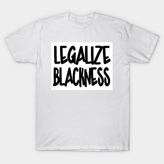 Legalize Blackness - Front T-Shirt by SubversiveWare